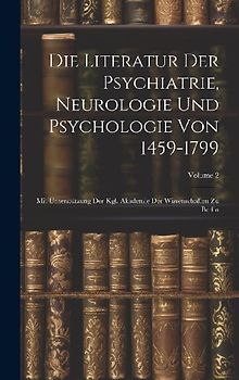 Die Literatur Der Psychiatrie, Neurologie Und Psychologie Von 1459-1799