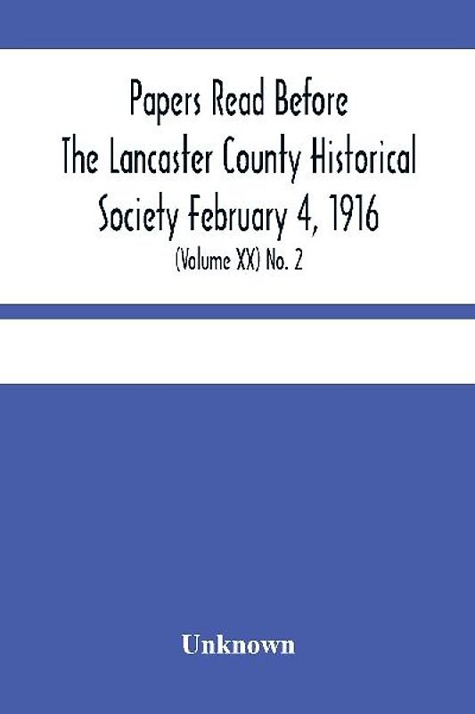 Papers Read Before The Lancaster County Historical Society February 4, 1916; History Herself, As Seen In Her Own Workshop; (Volume Xx) No. 2