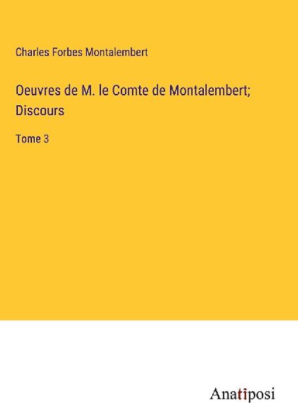 Oeuvres de M. le Comte de Montalembert; Discours