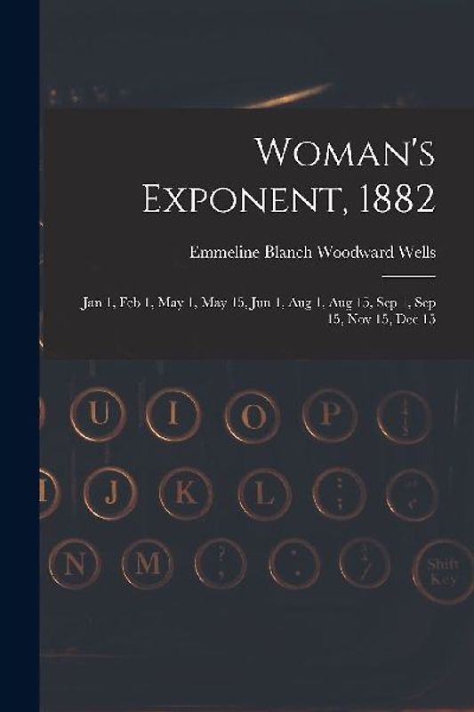 Woman's Exponent, 1882: Jan 1, Feb 1, May 1, May 15, Jun 1, Aug 1, Aug 15, Sep 1, Sep 15, Nov 15, Dec 15