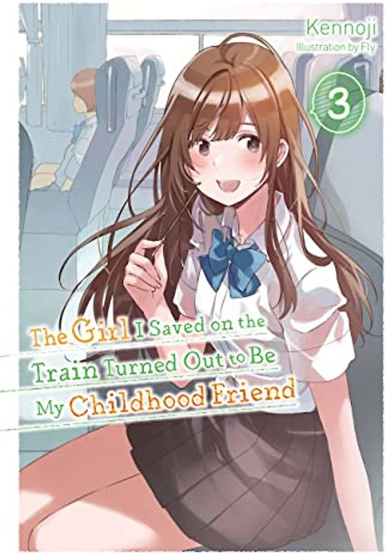 The Girl I Saved on the Train Turned Out to Be My Childhood Friend, Vol. 3 (Light Novel)