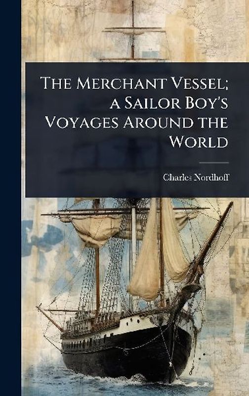The Merchant Vessel; a Sailor Boy's Voyages Around the World