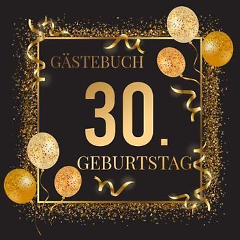 Gästebuch 30. Geburtstag: Goldenes Geburtstagsgästebuch zum 30.Geburtstag | Ideal um Wünsche und Fotos der Gäste zu verewigen | Perfektes Geschenk für Männer und Frauen
