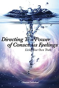 Directing the Power of Conscious Feelings: Living Your Own Truth