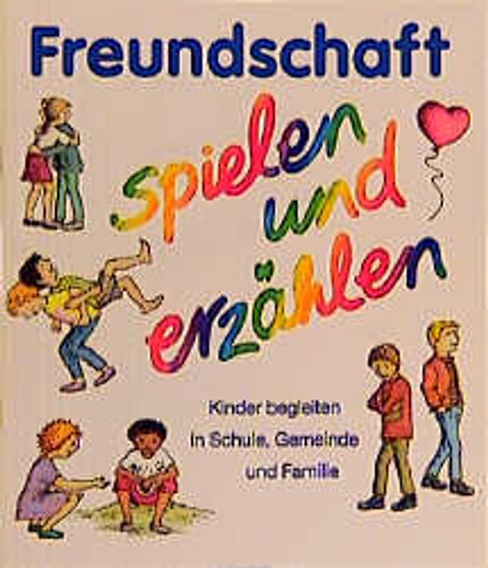 Freundschaft - spielen und erzählen. Kinder begleiten in Schule, Gemeinde und Familie