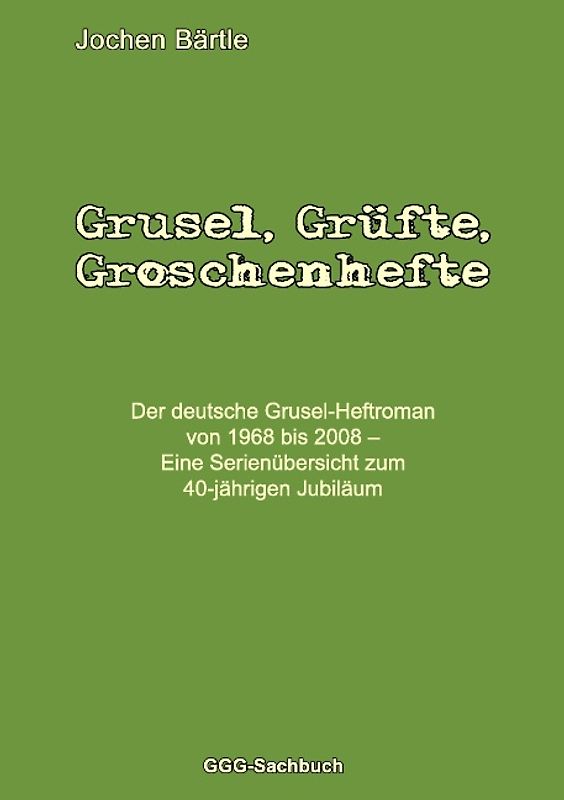 Grusel, Grüfte, Groschenhefte. Der deutsche Grusel-Heftroman von 1968 bis 2008 – Eine Serienübersicht zum 40-jährigen Jubiläum