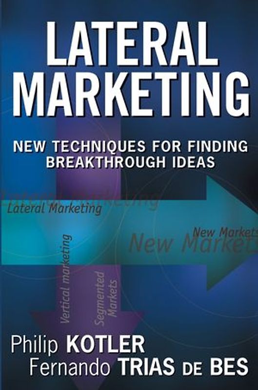 Lateral Marketing. New Techniques for Finding Breakthrough Ideas