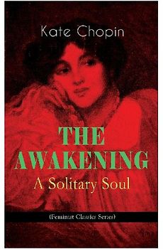 The Awakening - A Solitary Soul (Feminist Classics Series)