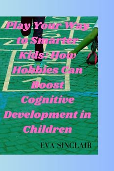 Play Your Way to Smarter Kids: How Hobbies Can Boost Cognitive Development in Children