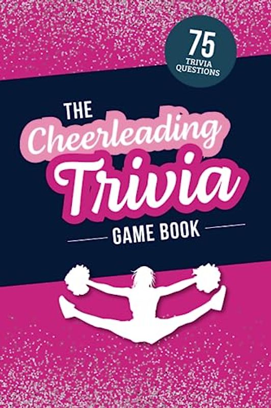 The Cheerleading Trivia Game Book: Test Your Cheer Knowledge of the World’s Most Spirited Sport