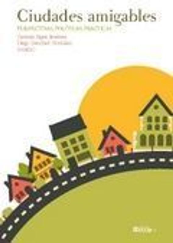 Ciudades amigables : perspectivas, políticas, prácticas