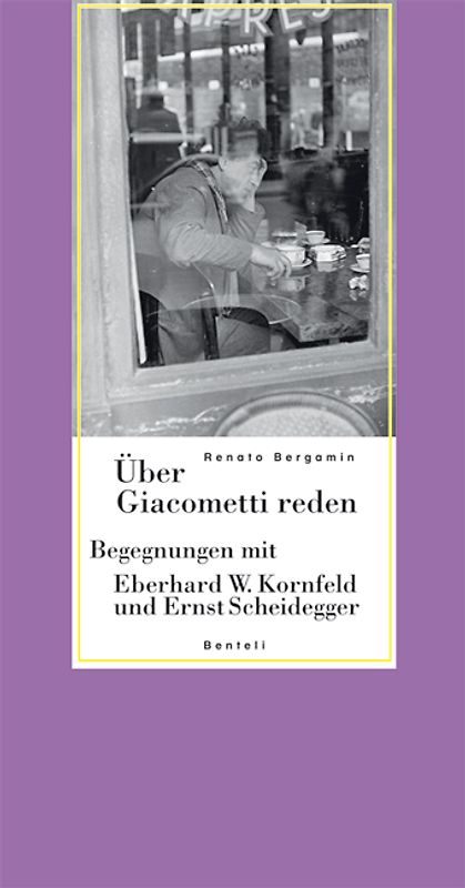 Über Giacometti reden. Begegnungen mit Eberhard W. Kornfeld und Ernst Scheidegger