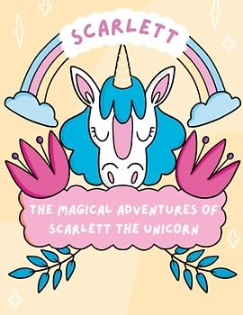 The Magical Adventures of Scarlett the Unicorn: Discover the Wonders of Friendship and Magic with Scarlett the Unicorn, aged 4 to 8 years old.