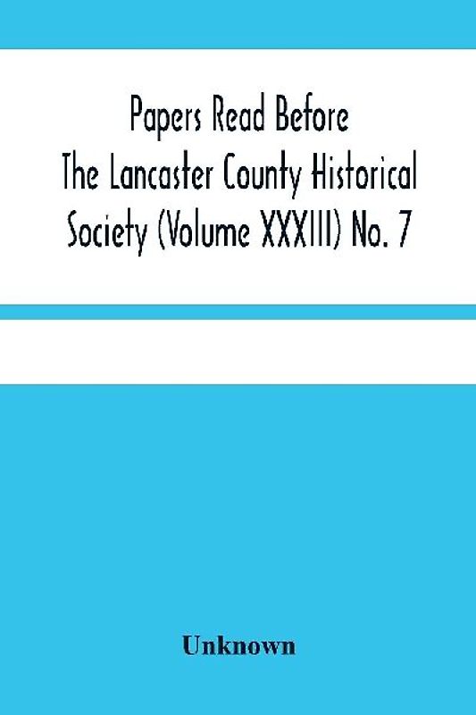 Papers Read Before The Lancaster County Historical Society (Volume Xxxiii) No. 7; The Nanticoke Indians In Lancaster County By Dr. Harry E. Bender. Miscellaneous Papers By William Frederic Worner Minutes-Meeting Of September 6, 1929