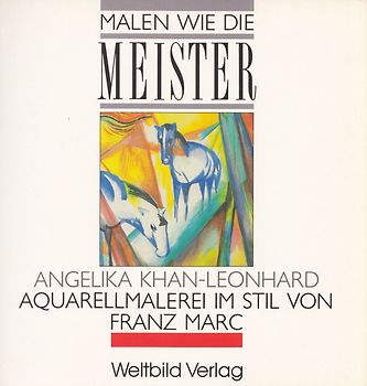 Malen wie die Meister:  Aquarellmalerei im Stil von Franz Marc - Angelika Khan-Leonhard [Broschiert, Weltbild]