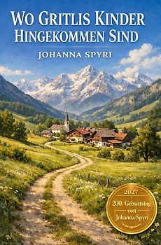 2027 - 200. Geburtstag von Johanna Spyri / Wo Gritlis Kinder hingekommen sind