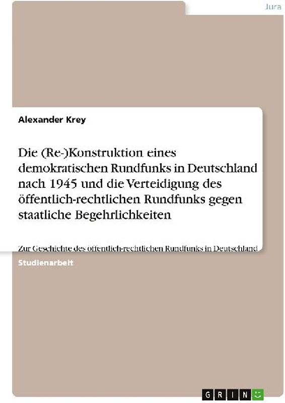 Die (Re-)Konstruktion eines demokratischen Rundfunks in Deutschland nach 1945 und die Verteidigung des öffentlich-rechtlichen Rundfunks gegen staatliche Begehrlichkeiten