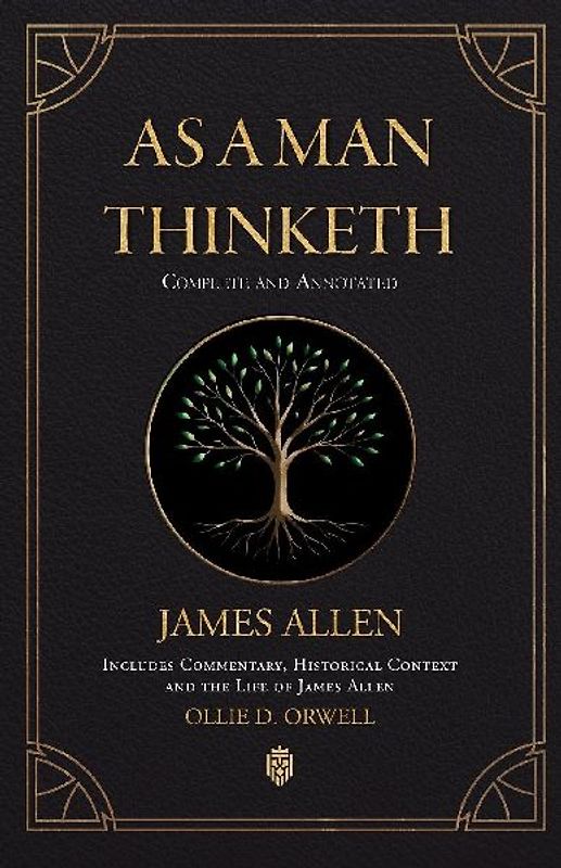 As a Man Thinketh | Complete and Annotated | Includes  Commentary, Historical Context and the Life of James Allen