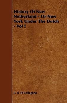 History of New Netherland - Or New York Under the Dutch - Vol I
