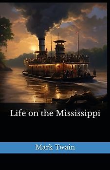 Life on the Mississippi: The 1883 Literary Biography Classic (Annotated)