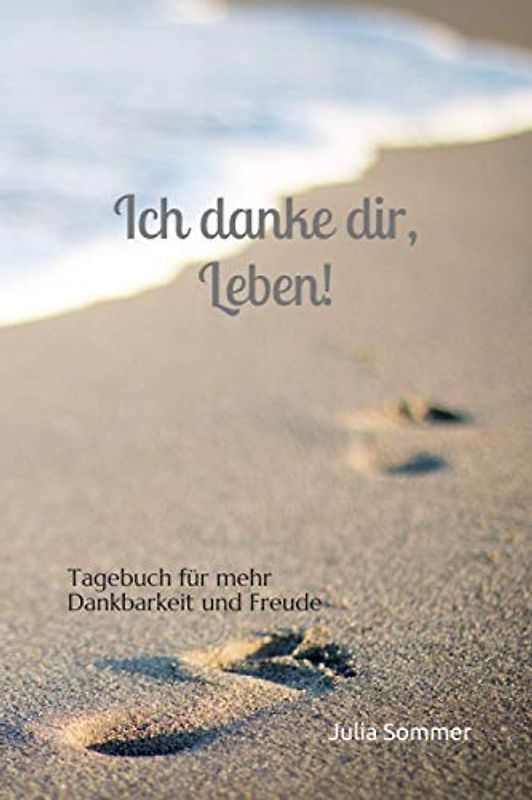 Ich danke dir, Leben!: Tagebuch für mehr Dankbarkeit und Freude
