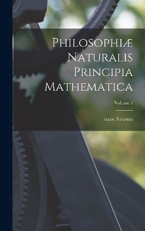 Philosophiæ Naturalis Principia Mathematica; Volume 1