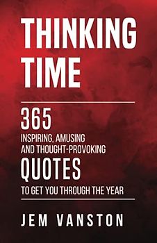Thinking Time: 365 Inspiring, Amusing and Thought-provoking Quotes to Get you through the Year.