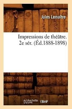 Impressions de Théâtre. 2e Sér. (Éd.1888-1898)