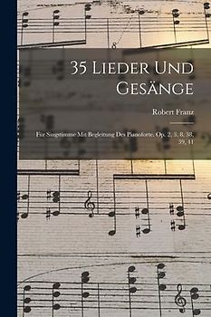 35 Lieder Und Gesänge: Für Singstimme Mit Begleitung Des Pianoforte. Op. 2, 3, 8, 38, 39, 41