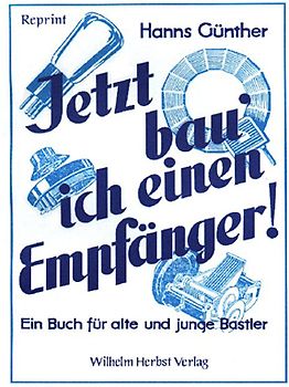 Jetzt bau' ich einen Empfänger!. Ein Buch für alte und junge Bastler