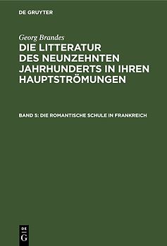 Georg Brandes: Die Litteratur des neunzehnten Jahrhunderts in ihren Hauptströmungen / Die romantische Schule in Frankreich