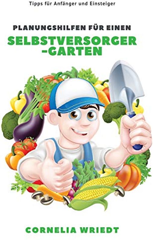 Planungshilfen für einen Selbstversorger-Garten: Tipps für Anfänger und Einsteiger