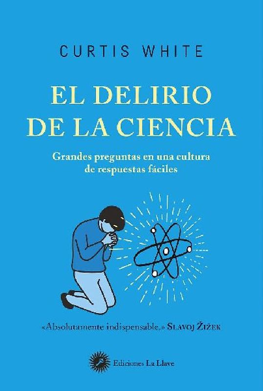 El delirio de la ciencia : grandes preguntas en una cultura de respuestas fáciles