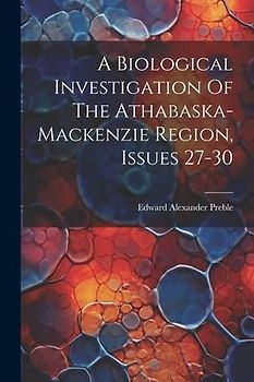 A Biological Investigation Of The Athabaska-mackenzie Region, Issues 27-30