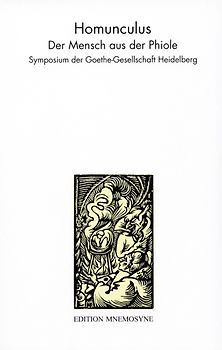 Homunculus - Der Mensch aus der Phiole. Symposium der Goethe-Gesellschaft Heidelberg