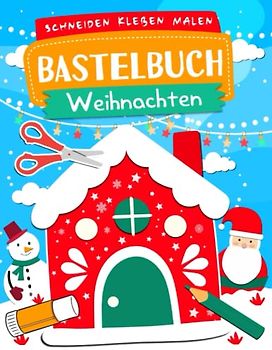 Bastelbuch Weihnachten: Bastelbuch Weihnachten Kinder - Schneiden ,Ausmalen, Kleben, Bastelspaß für die kleinsten - Erstes bastelbuch ab 2 - 4 Jahre