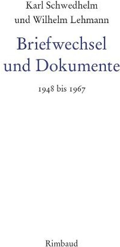 Karl Schwedhelm - Werkausgabe / Karl Schwedhelm und Wilhelm Lehmann. Briefwechsel und Dokumente 1948-1967