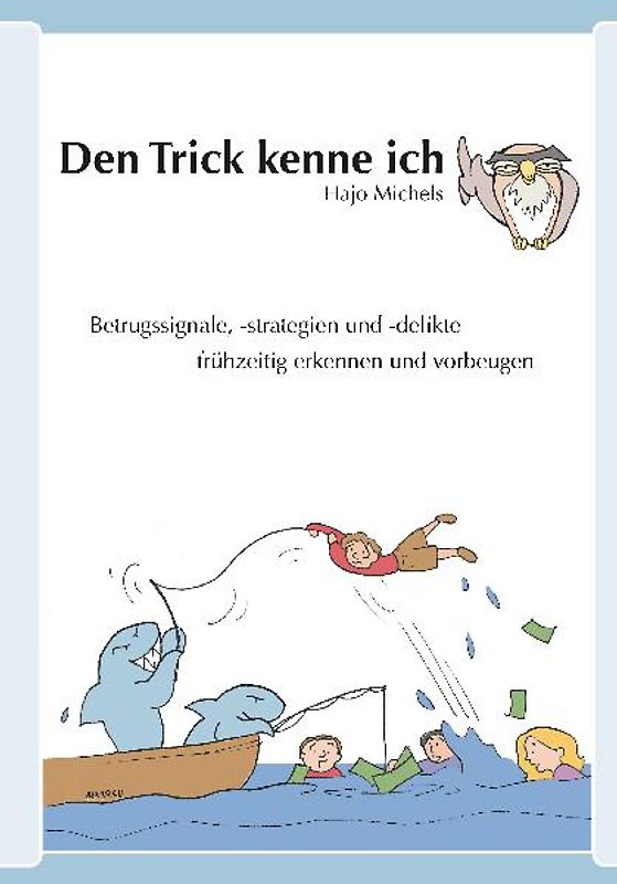 Den Trick kenne ich. Ein Wegweiser für Jedermann um Betrugssignale, -strategien und -delikte frühzeitig zu erkennen und vorzubeugen
