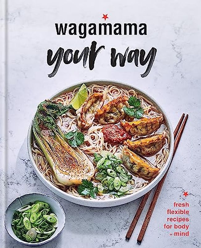 Wagamama Your Way: 70 nourishing recipes for an on-the-go lifestyle: Fast Flexitarian Recipes for Body + Soul