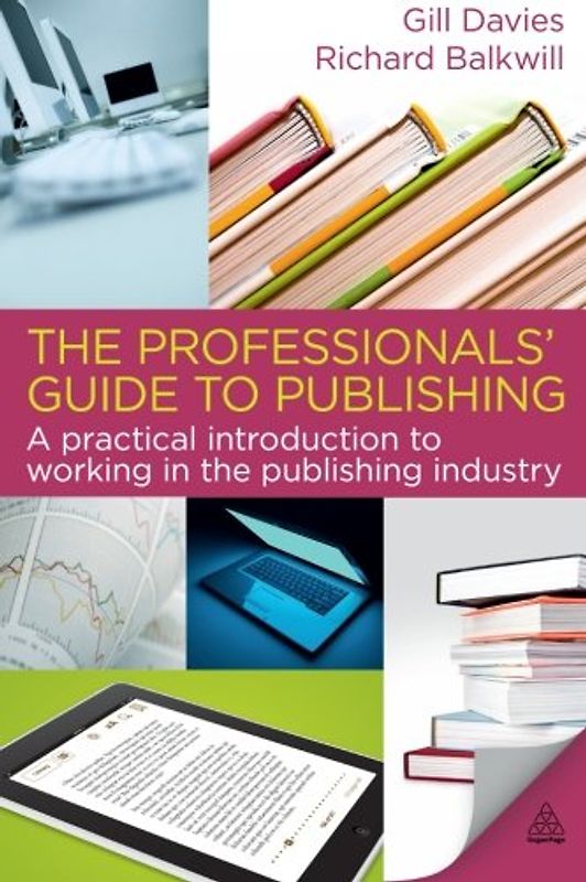 The Professionals' Guide to Publishing: A Practical Introduction to Working in the Publishing Industry - Gill Davies