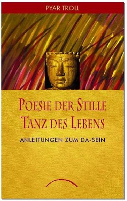 Poesie der Stille - Tanz des Lebens. Anleitungen zum Da-Sein