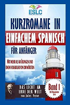 Kurzromane in Einfachem Spanisch für Anfänger: “Das Licht am Ende Der Welt” von Jules Verne (ESLC Übungsbücher Serie, Band 1)