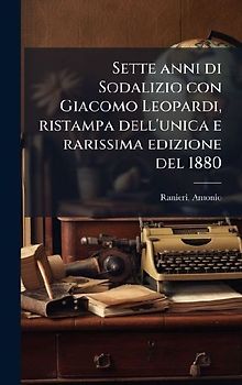 Sette anni di Sodalizio con Giacomo Leopardi, ristampa dell'unica e rarissima edizione del 1880