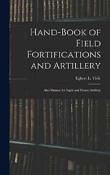 Hand-book of Field Fortifications and Artillery; Also Manual for Light and Heavy Artillery