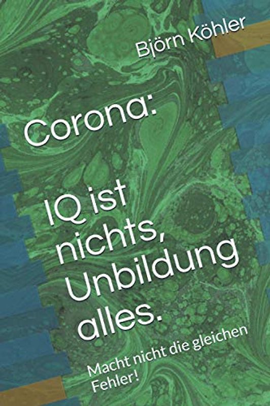 Corona: IQ ist nichts, Unbildung alles.: Macht nicht die gleichen Fehler!