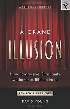 A Grand Illusion: How Progressive Christianity Undermines Biblical Faith
