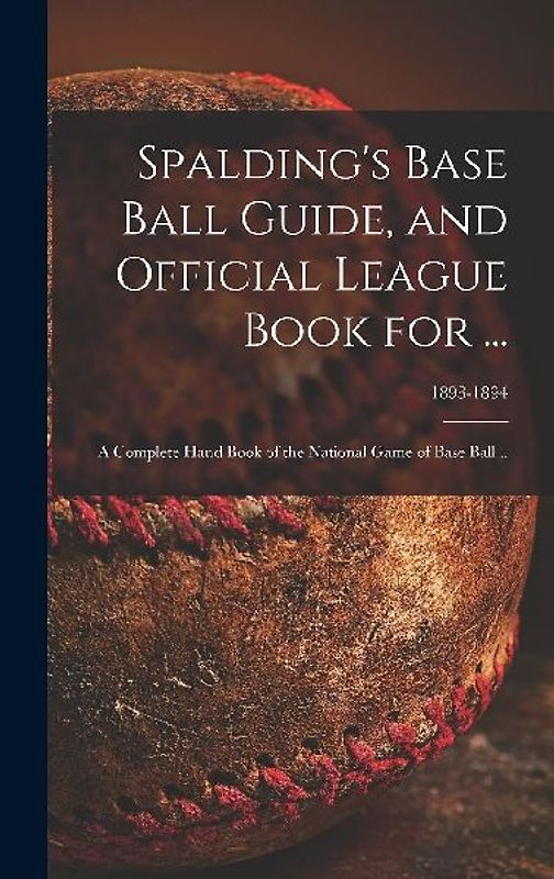 Spalding's Base Ball Guide, and Official League Book for ...