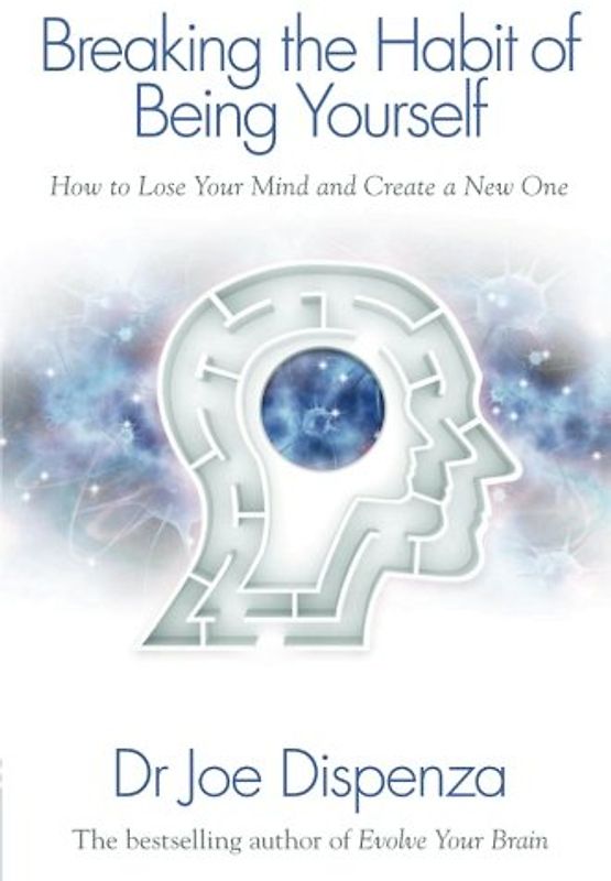 Breaking the Habit of Being Yourself - Joe Dispenza