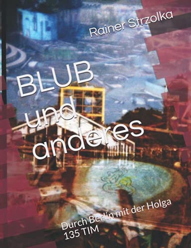 BLUB und anderes: Durch Berlin mit der Holga 135 TIM (The lomographic library. Galerie für Kulturkommunikation - Die lomographische Bibliothek. Galerie für Kulturkommunikation, Band 39)