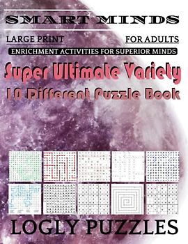 Smart Minds -Variety 10 Different Puzzle Book For Adults: Ultimate Variety Puzzles Large-Print Word Search, Word Maze .Word Spiral ,Word Angles, ... Crossword And Sudoku Easy , Medium And Hard